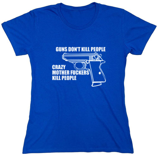 Funny T-Shirts design "Guns Don't Kill People Crazy Mother Fckers Kill People - Womens"