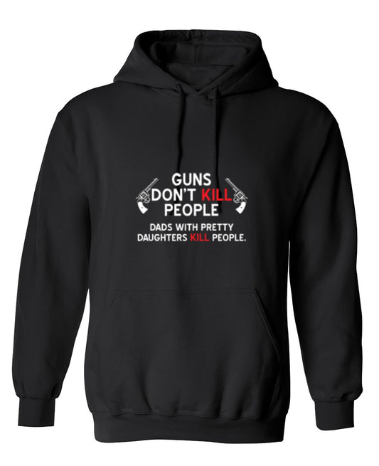 Funny T-Shirts design "Guns Don't Kill People. Dads With Pretty Daughters Kill People - Hoodie"