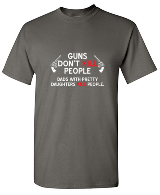 Funny T-Shirts design "Guns Don't Kill People. Dads With Pretty Daughters Kill People"