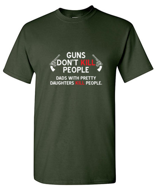 Funny T-Shirts design "Guns Don't Kill People. Dads With Pretty Daughters Kill People"