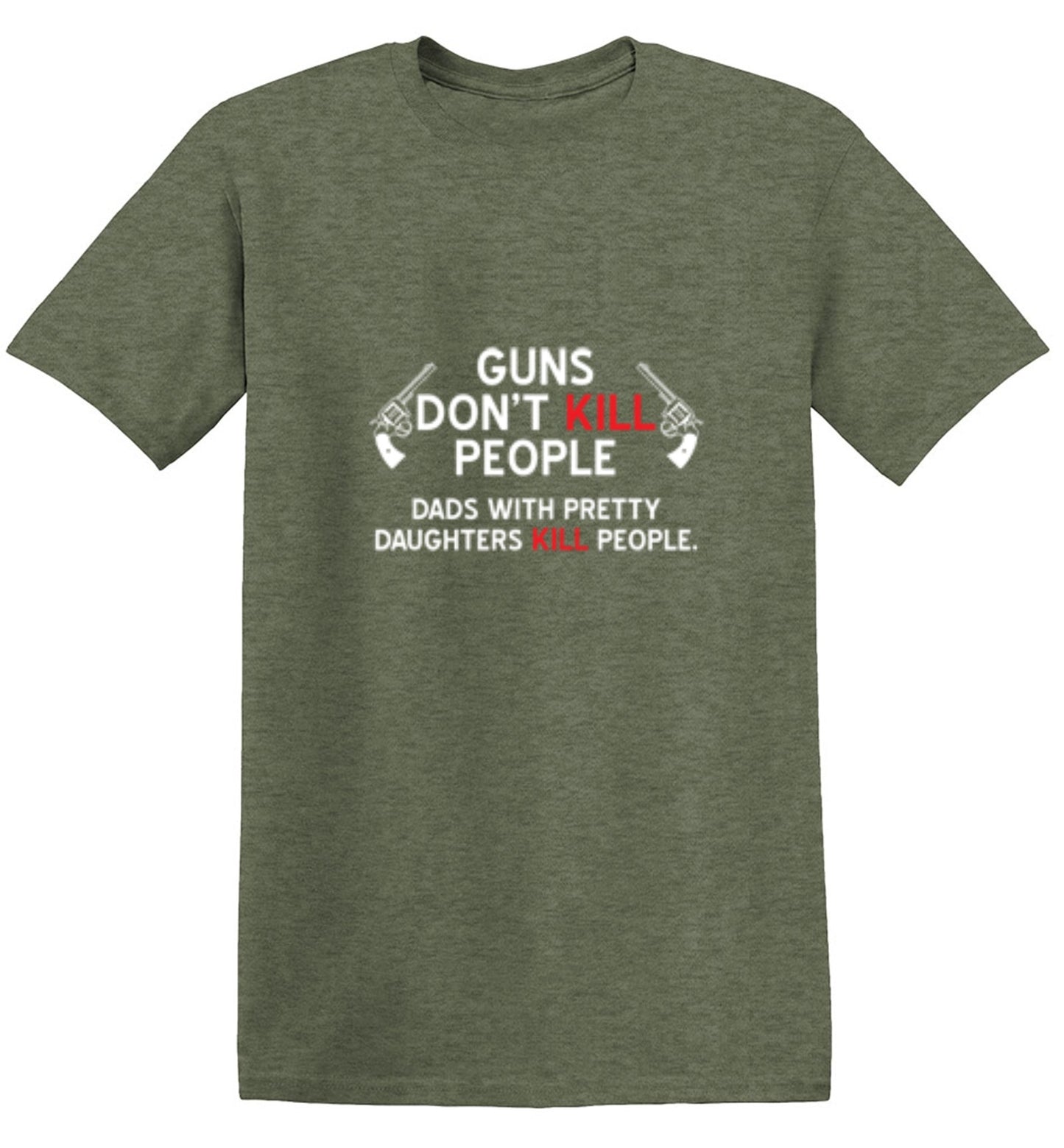 Funny T-Shirts design "Guns Don't Kill People. Dads With Pretty Daughters Kill People - Ring Spun Tee"