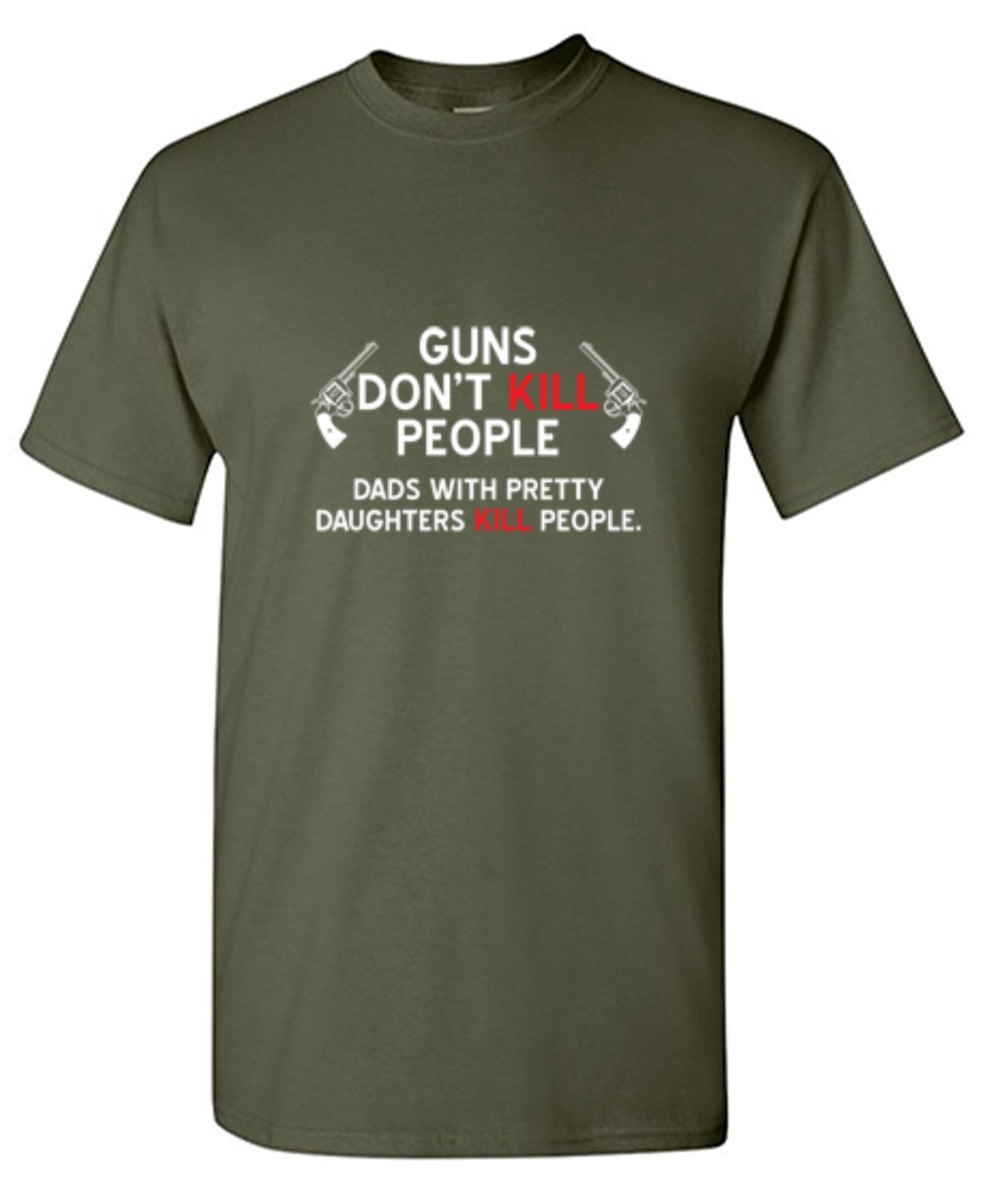 Funny T-Shirts design "Guns Don't Kill People. Dads With Pretty Daughters Kill People - Ring Spun Tee"