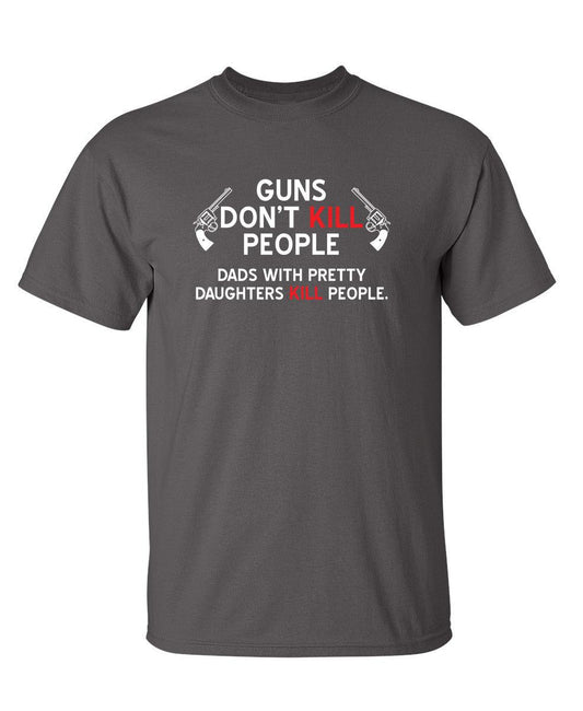 Funny T-Shirts design "Guns Don't Kill People. Dads With Pretty Daughters Kill People"