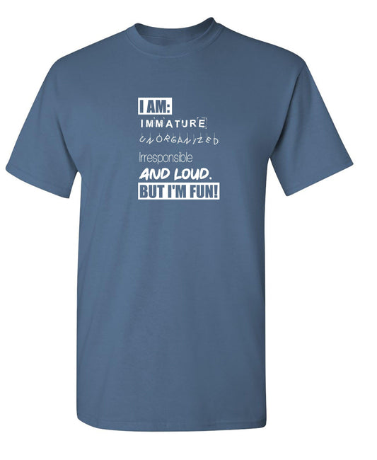 Funny T-Shirts design "I'm Immature, Unorganized, Irresponsible, And Loud. But I'm Fun!"