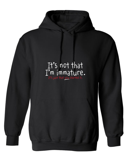 Funny T-Shirts design "I'm Not Immature It's Just That You Started It - Hoodie"