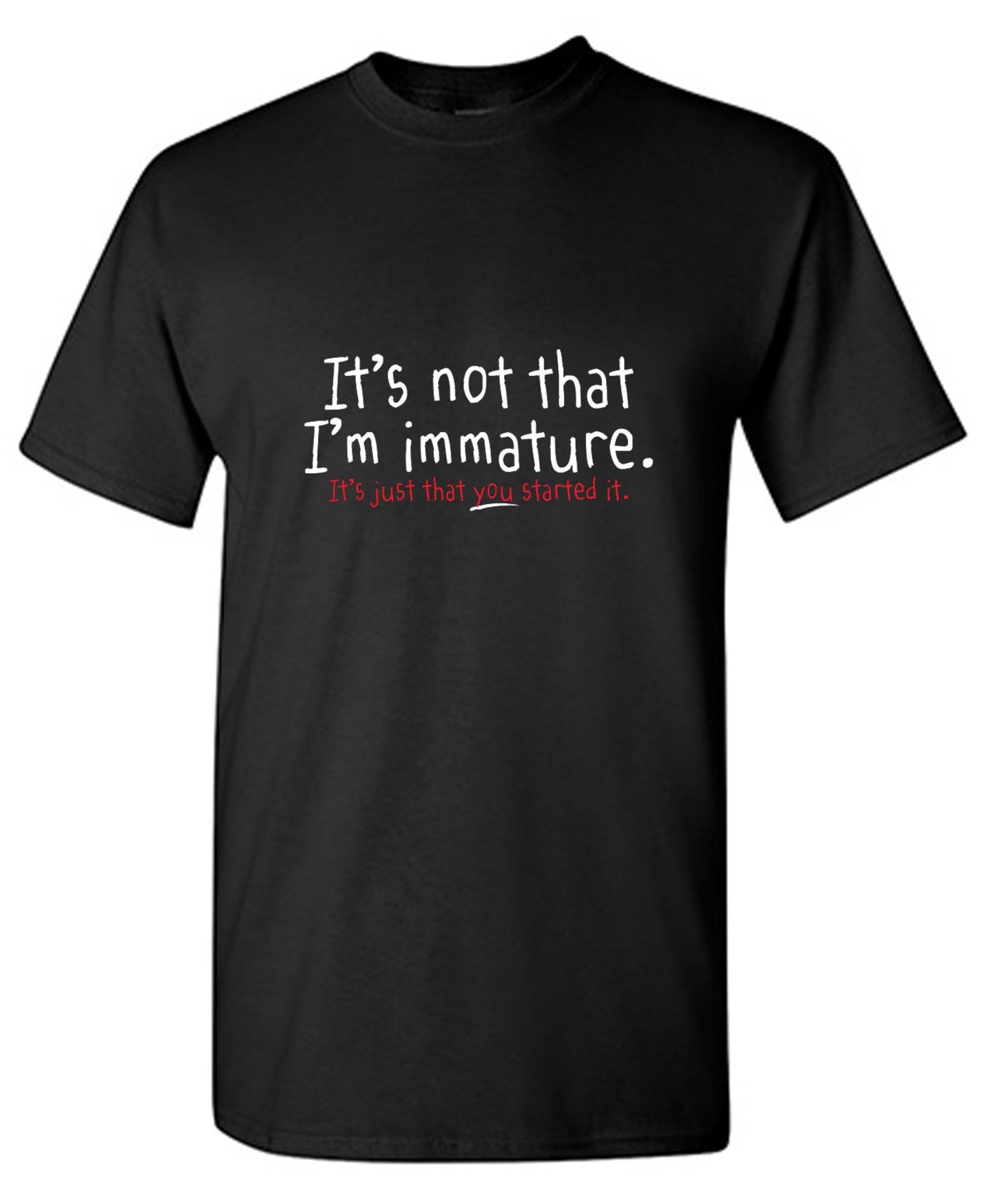 Funny T-Shirts design "I'm Not Immature It's Just That You Started It"