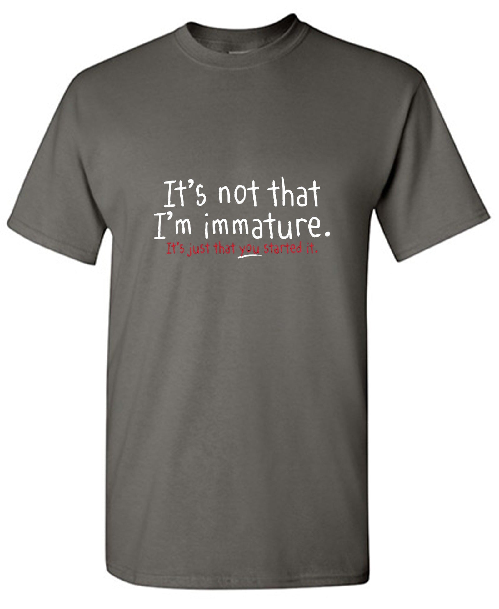 Funny T-Shirts design "I'm Not Immature It's Just That You Started It"
