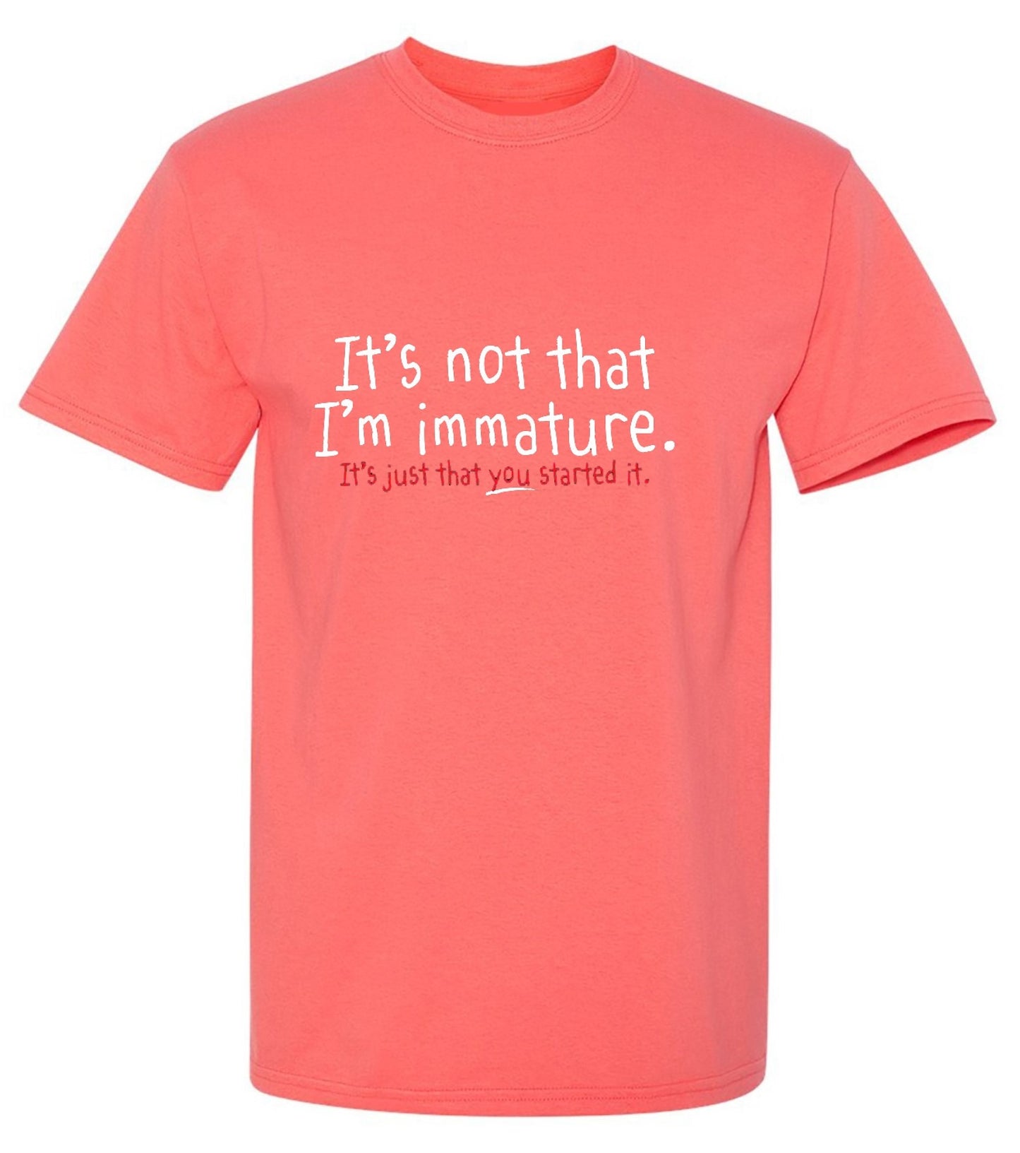 Funny T-Shirts design "I'm Not Immature It's Just That You Started It"