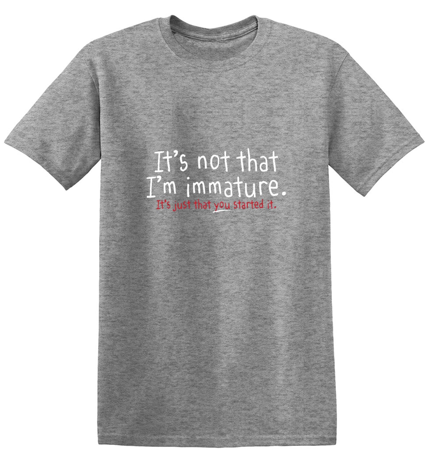 Funny T-Shirts design "I'm Not Immature It's Just That You Started It"