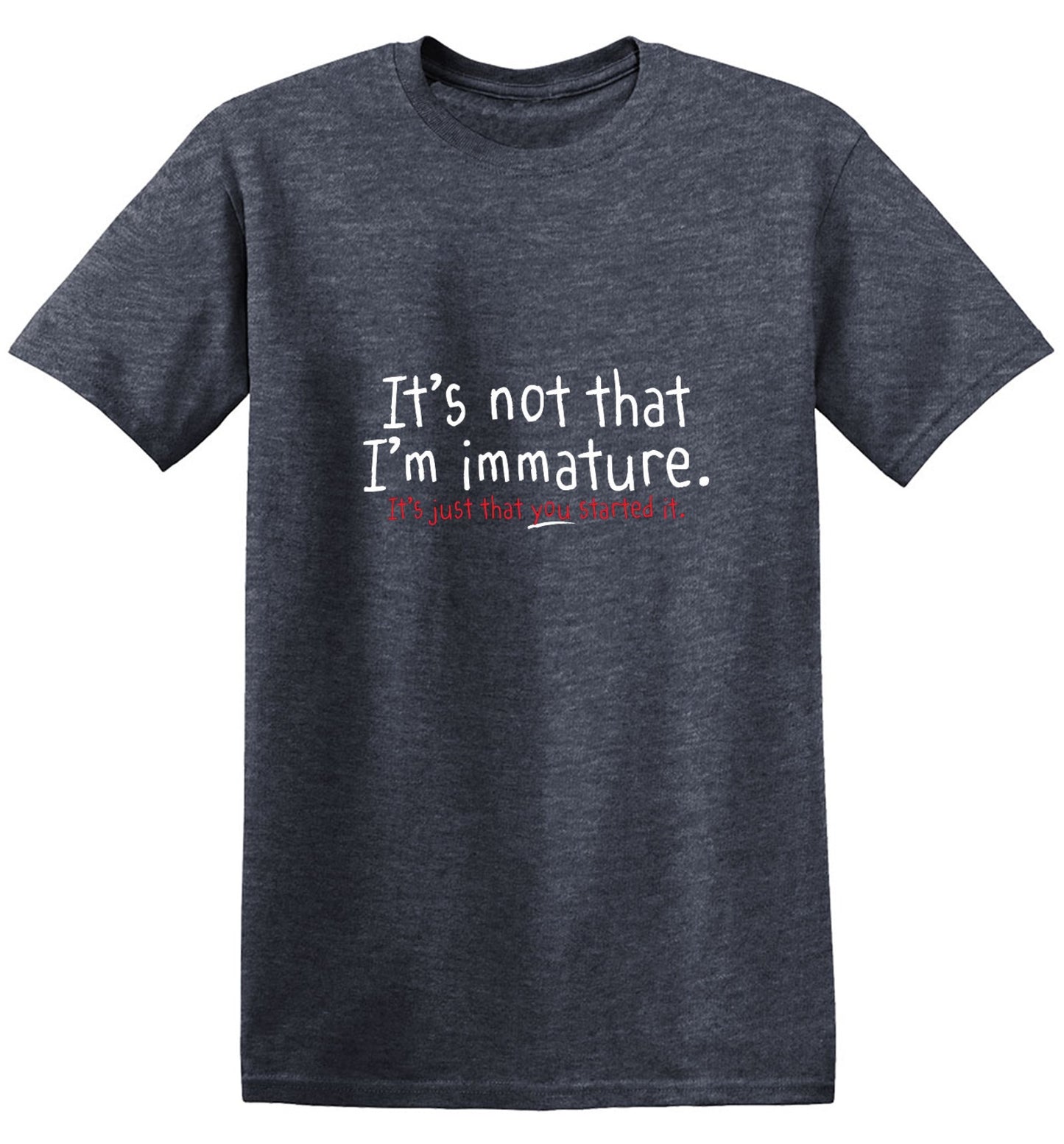 Funny T-Shirts design "I'm Not Immature It's Just That You Started It"
