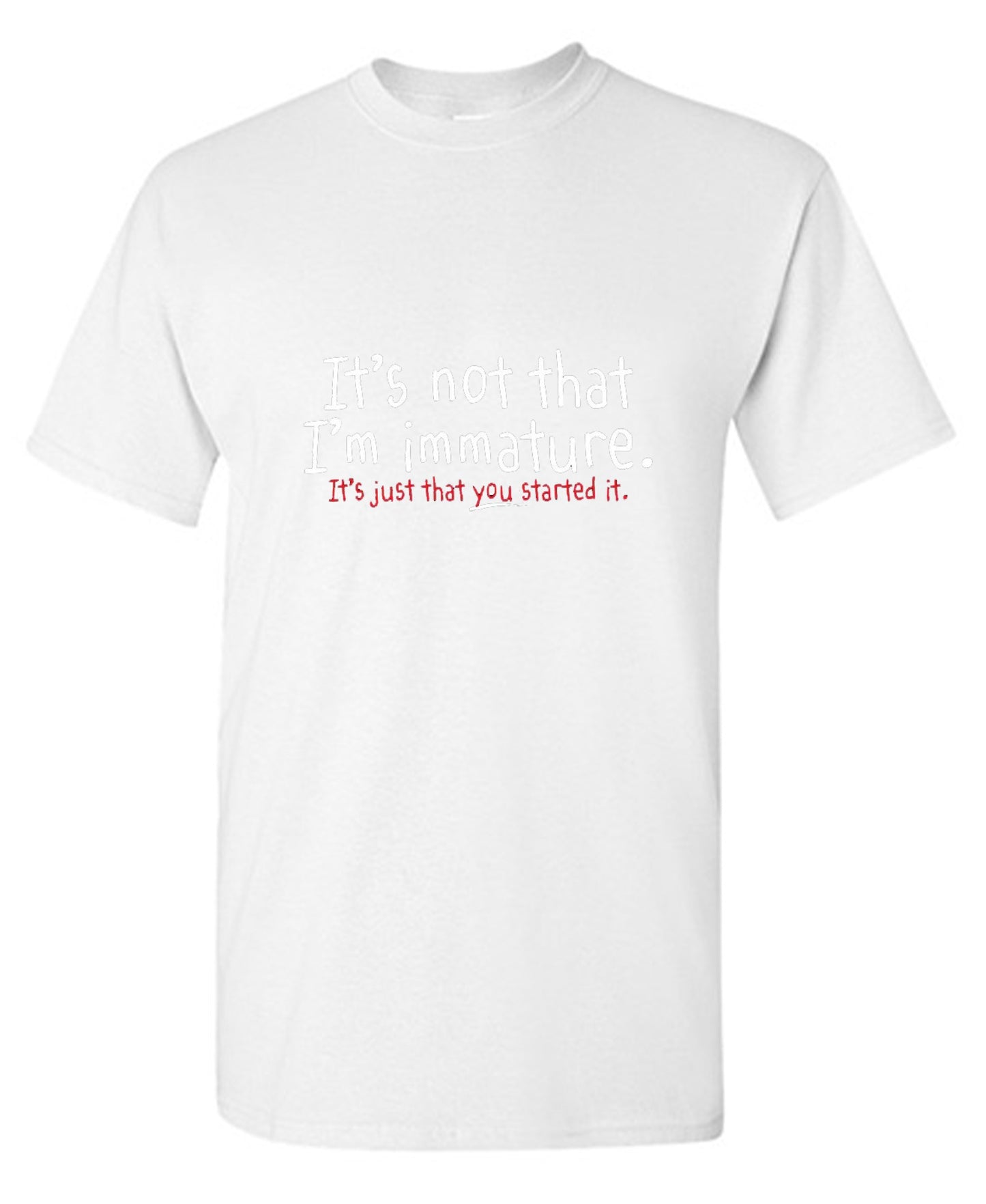 Funny T-Shirts design "I'm Not Immature It's Just That You Started It"