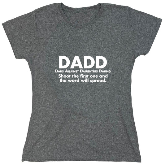 Funny T-Shirts design "D.A.D.D. Dads Against Daughters Dating, Shoot The First One And The Word Will Spread T-Shirt - Womens"