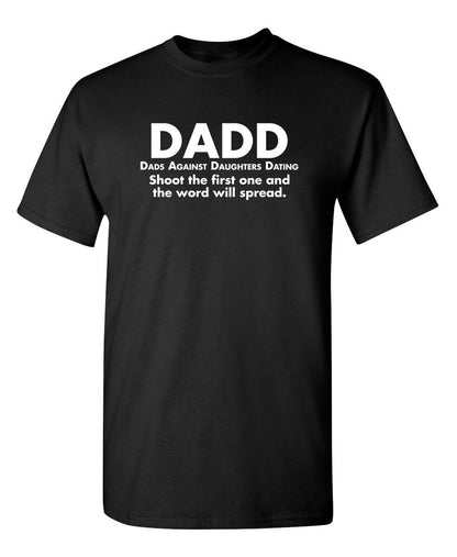Funny T-Shirts design "D.A.D.D. Dads Against Daughters Dating, Shoot The First One And The Word Will Spread T-Shirt"