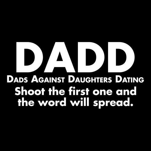 Funny T-Shirts design "D.A.D.D. Dads Against Daughters Dating, Shoot The First One And The Word Will Spread T-Shirt"