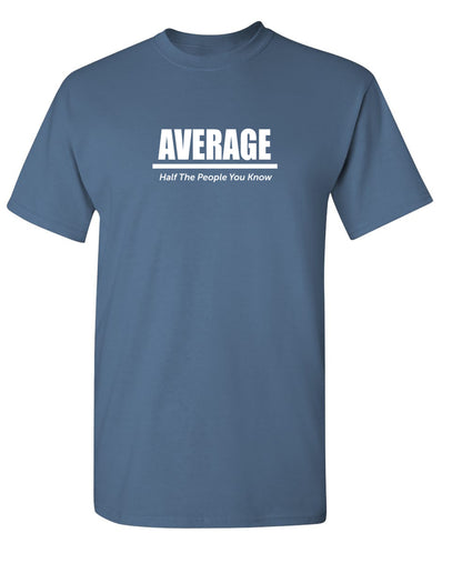 Average Half The People You Know - Funny T Shirts & Graphic Tees