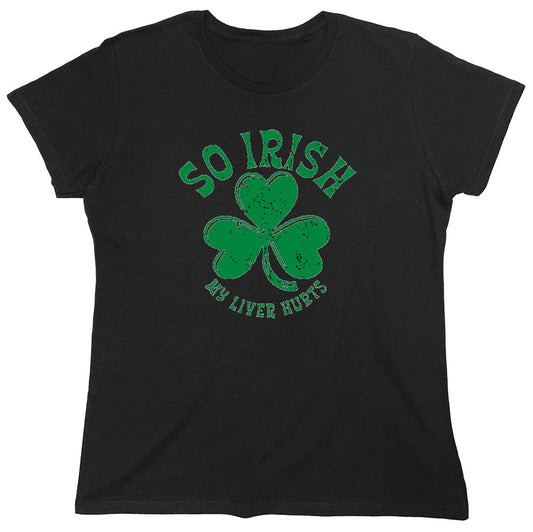 Funny T-Shirts design "So Irish My Liver Hurts T-Shirts - Womens"