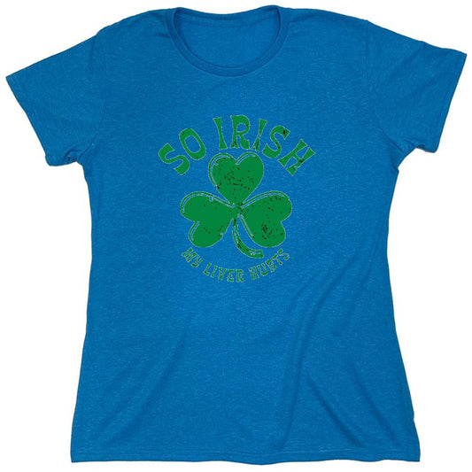 Funny T-Shirts design "So Irish My Liver Hurts T-Shirts - Womens"