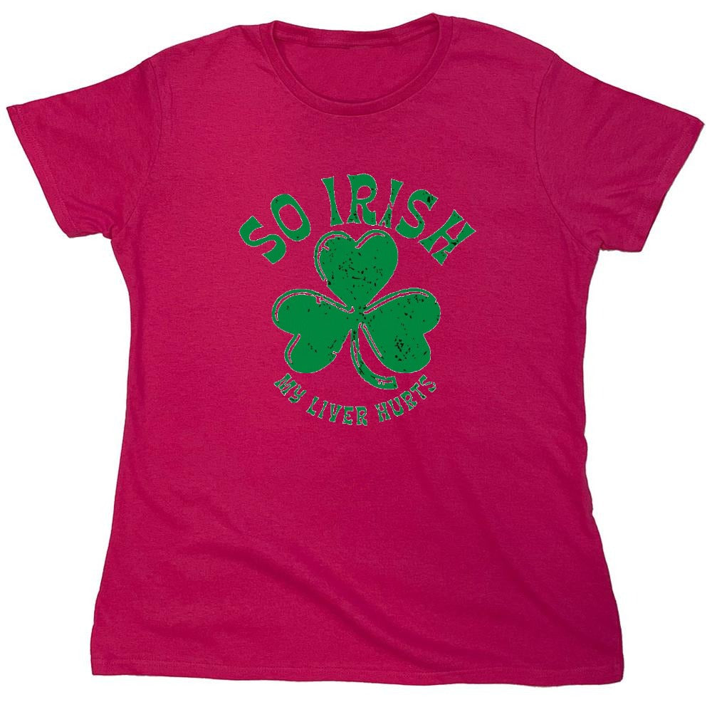 Funny T-Shirts design "So Irish My Liver Hurts T-Shirts - Womens"