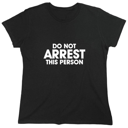 Funny T-Shirts design "Do Not Arrest This Person - Womens"