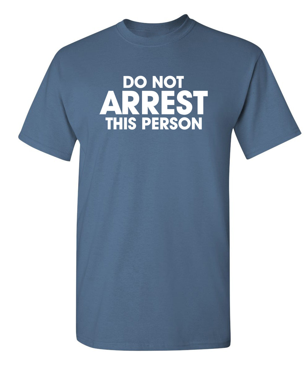 Do Not Arrest This Person - Funny T Shirts & Graphic Tees