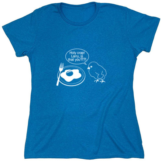 Funny T-Shirts design "Holy Crap! Larry, Is That You T-Shirt - Womens"