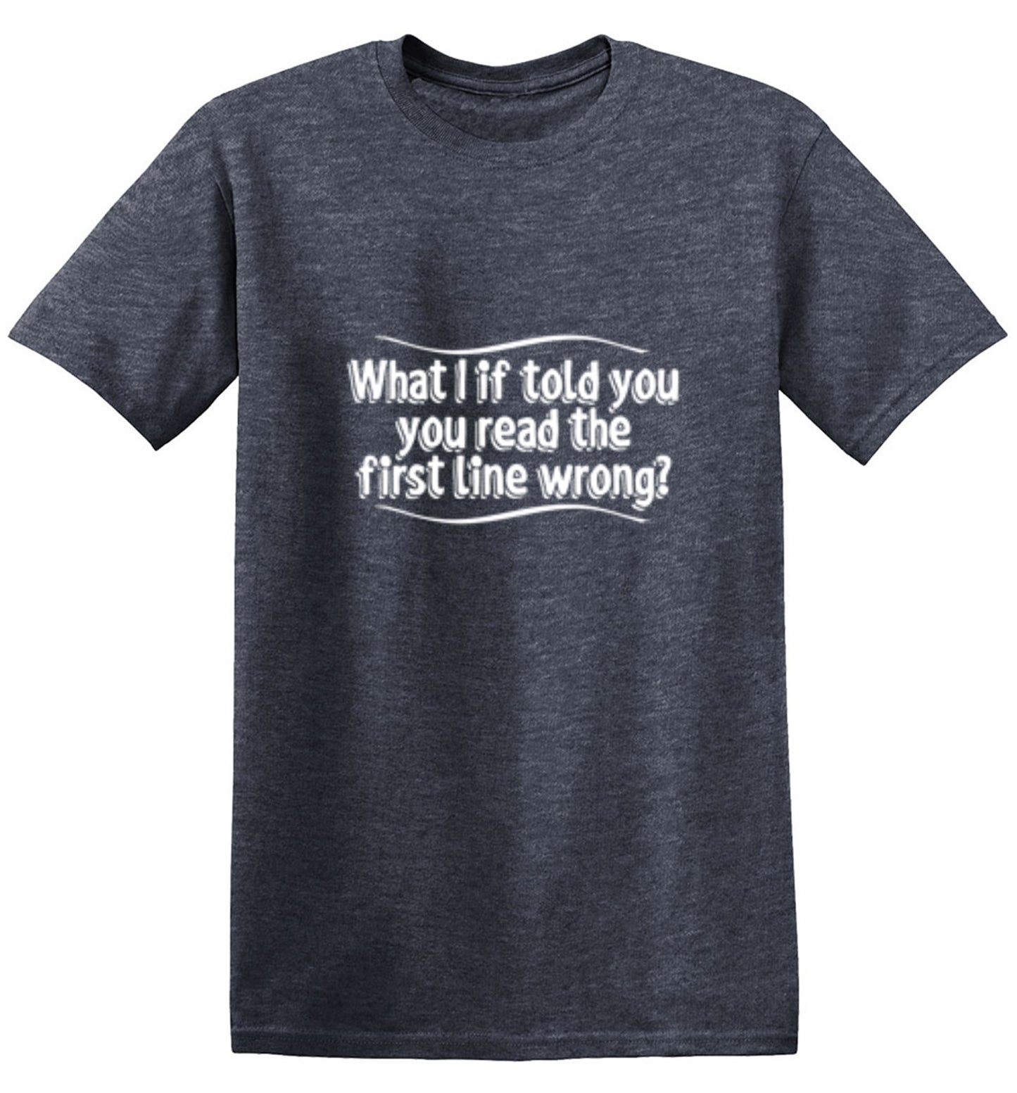 Funny T-Shirts design "What If I Told You, You Read The First Line Wrong"