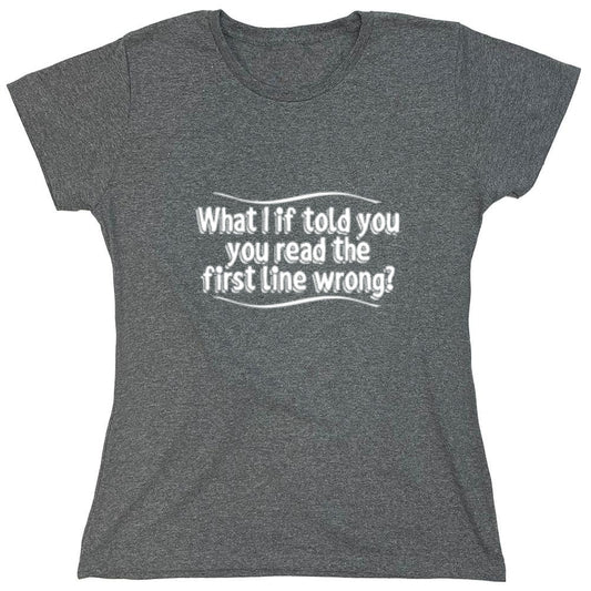 Funny T-Shirts design "What If I Told You, You Read The First Line Wrong - Womens"