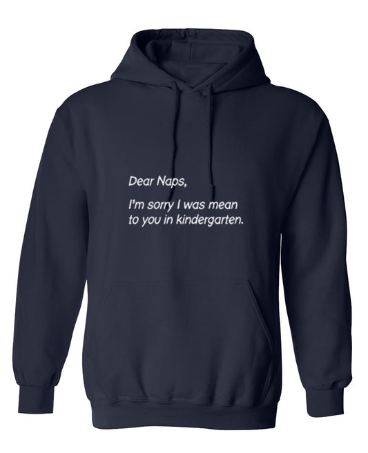 Funny T-Shirts design "Dear Naps, I'm Sorry I Was Mean To You In Kindergarten - Hoodie"