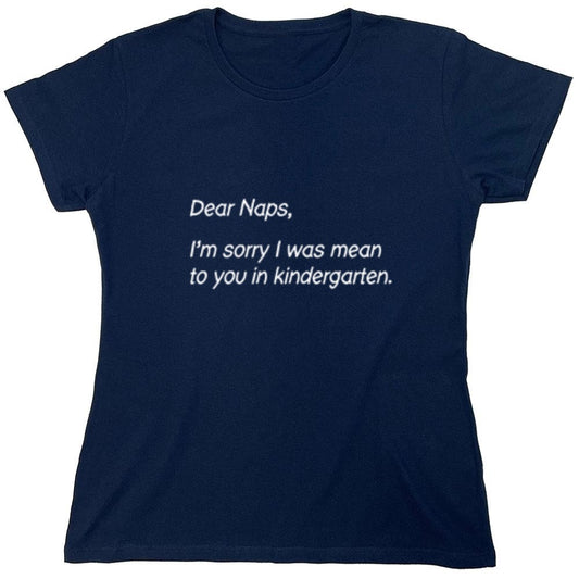 Funny T-Shirts design "Dear Naps, I'm Sorry I Was Mean To You In Kindergarten - Womens"