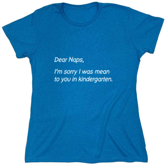Funny T-Shirts design "Dear Naps, I'm Sorry I Was Mean To You In Kindergarten - Womens"