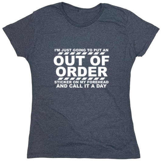 Funny T-Shirts design "I'm Just Going To Put An Out Of Order Sticker On My Forehead And Call It A Day - Womens"