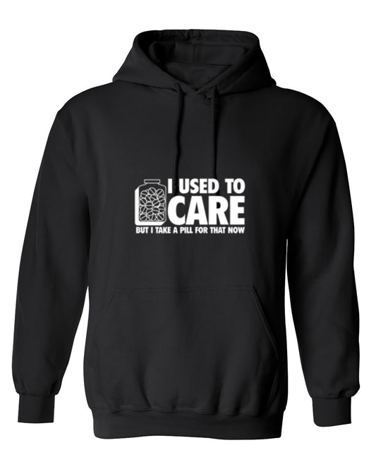 Funny T-Shirts design "I Used To Care But I Take A Pill For That Now - Hoodie"