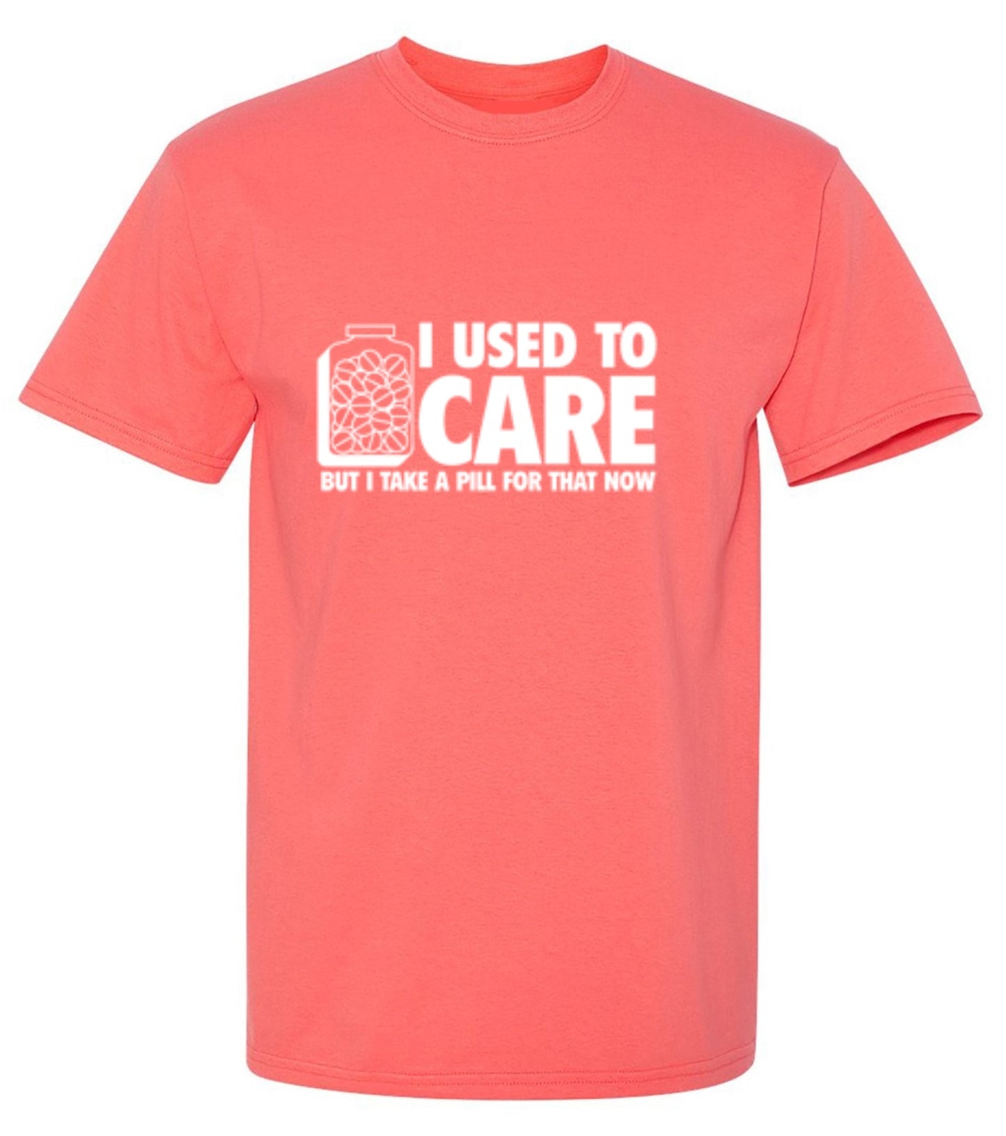 Funny T-Shirts design "I Used To Care But I Take A Pill For That Now"