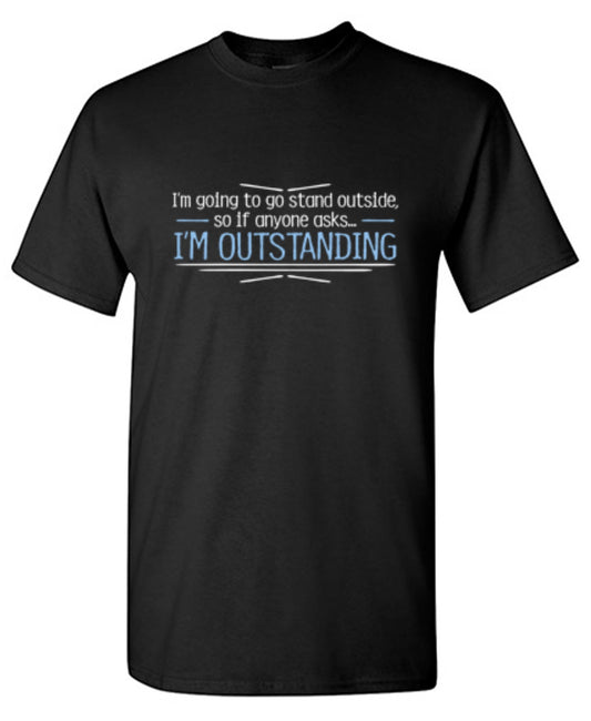 I'm Going To Go Stand Outside, So If Anyone Asks, I'm Outstanding