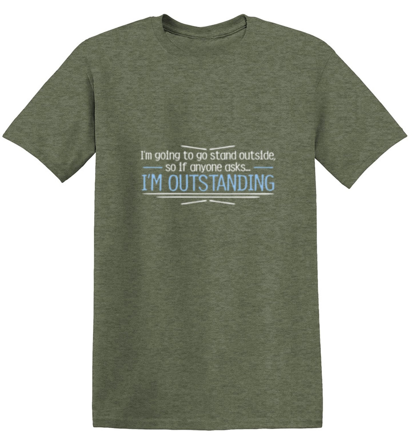 Funny T-Shirts design "I'm Going To Go Stand Outside, So If Anyone Asks, I'm Outstanding - Tall Tee"
