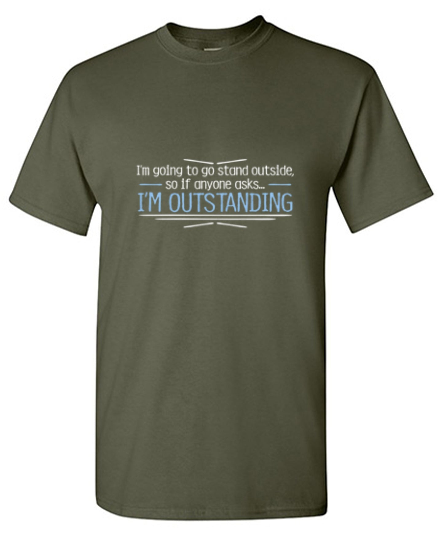 Funny T-Shirts design "I'm Going To Go Stand Outside, So If Anyone Asks, I'm Outstanding - Tall Tee"