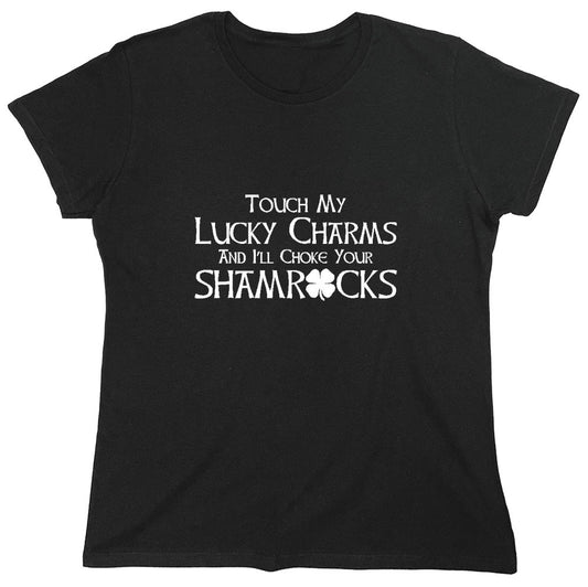 Funny T-Shirts design "Touch My Lucky Charms And I'll Choke Your Shamrocks T-Shirt - Womens"