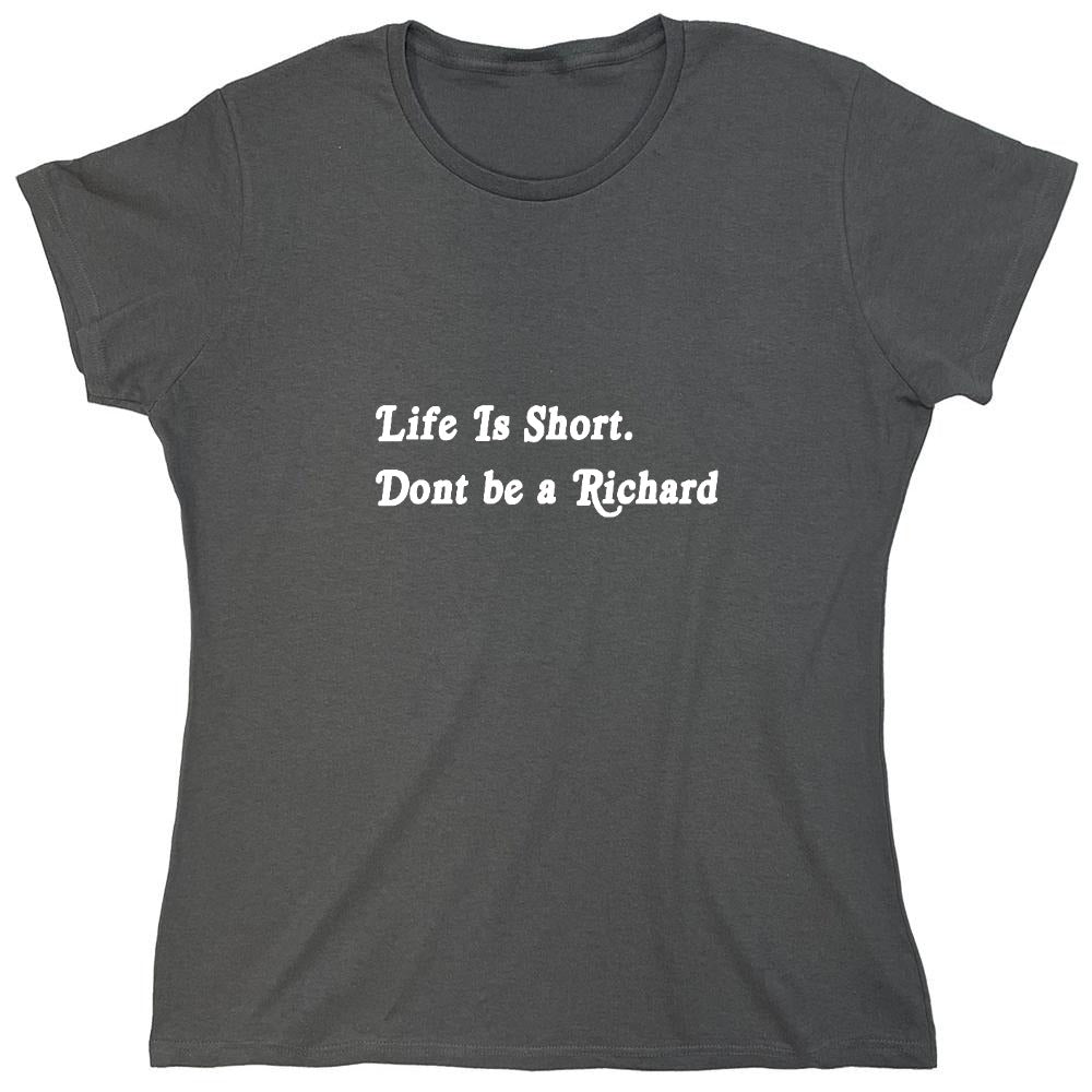 Funny T-Shirts design "Life Is Short. Don't Be A Richard - Womens"