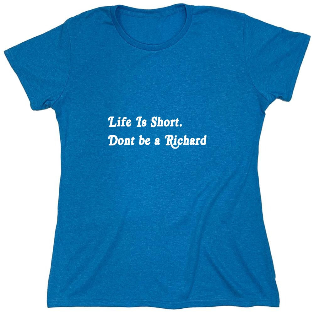 Funny T-Shirts design "Life Is Short. Don't Be A Richard - Womens"