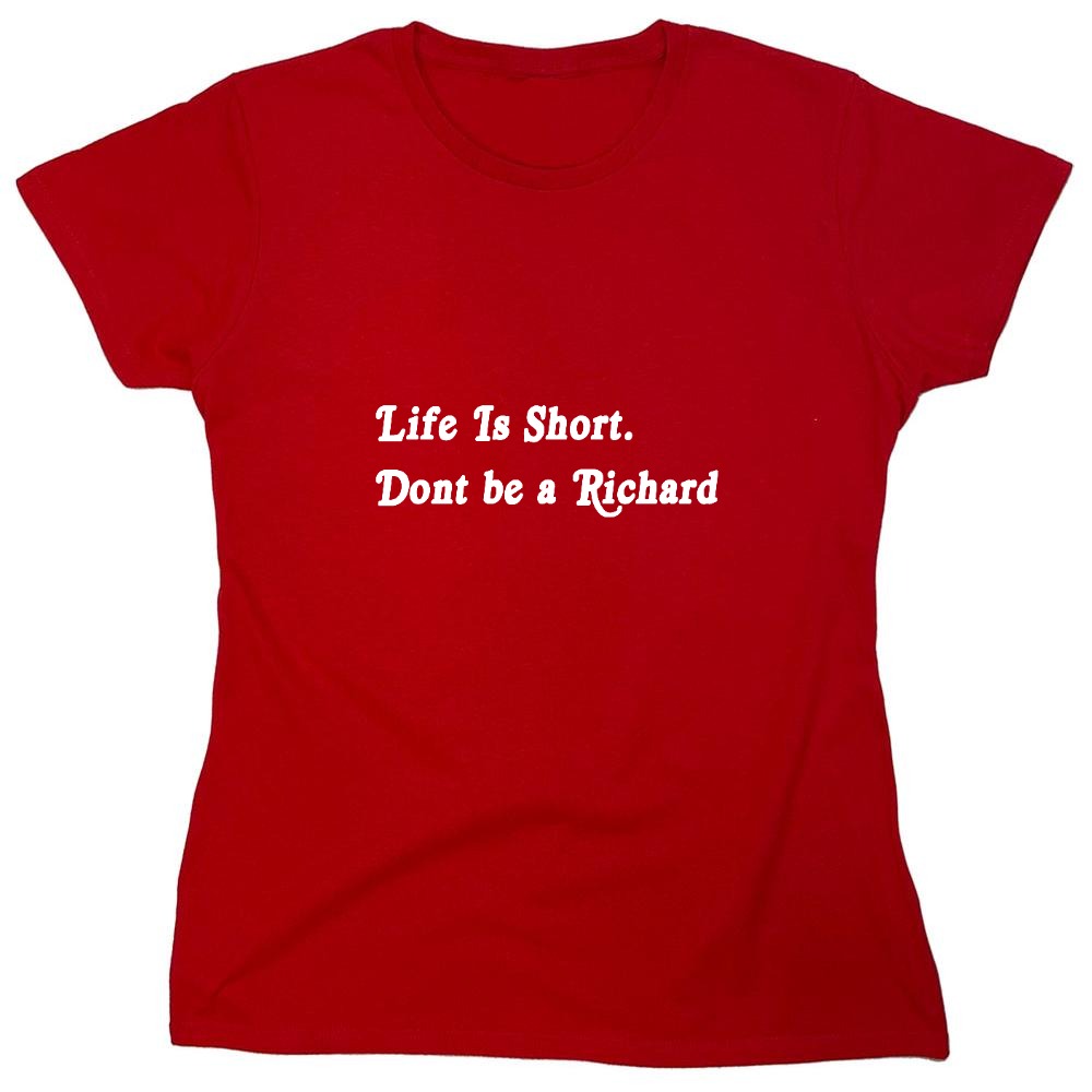 Funny T-Shirts design "Life Is Short. Don't Be A Richard - Womens"