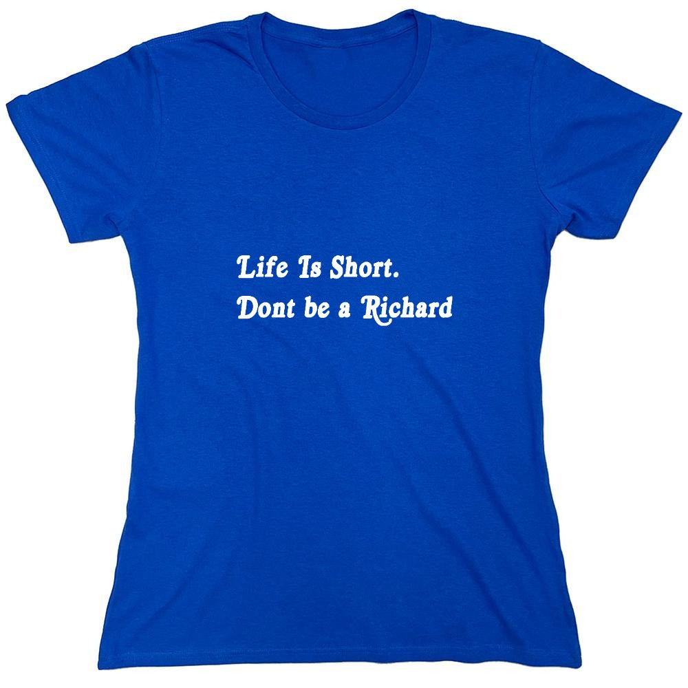 Funny T-Shirts design "Life Is Short. Don't Be A Richard - Womens"