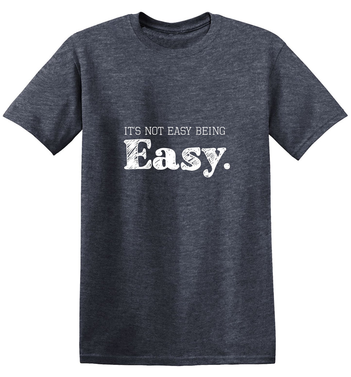 Funny T-Shirts design "It's Not Easy Being Easy. - Ring Spun Tee"