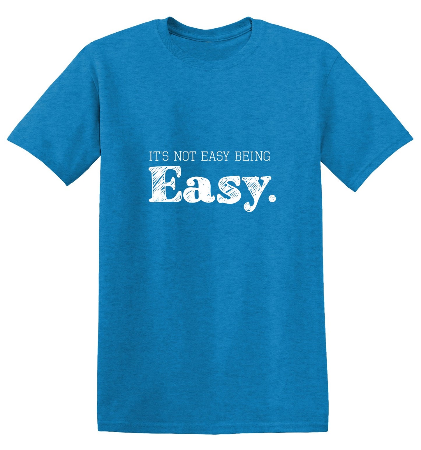 Funny T-Shirts design "It's Not Easy Being Easy. - Ring Spun Tee"