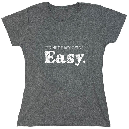 Funny T-Shirts design "It's Not Easy Being Easy. - Womens"