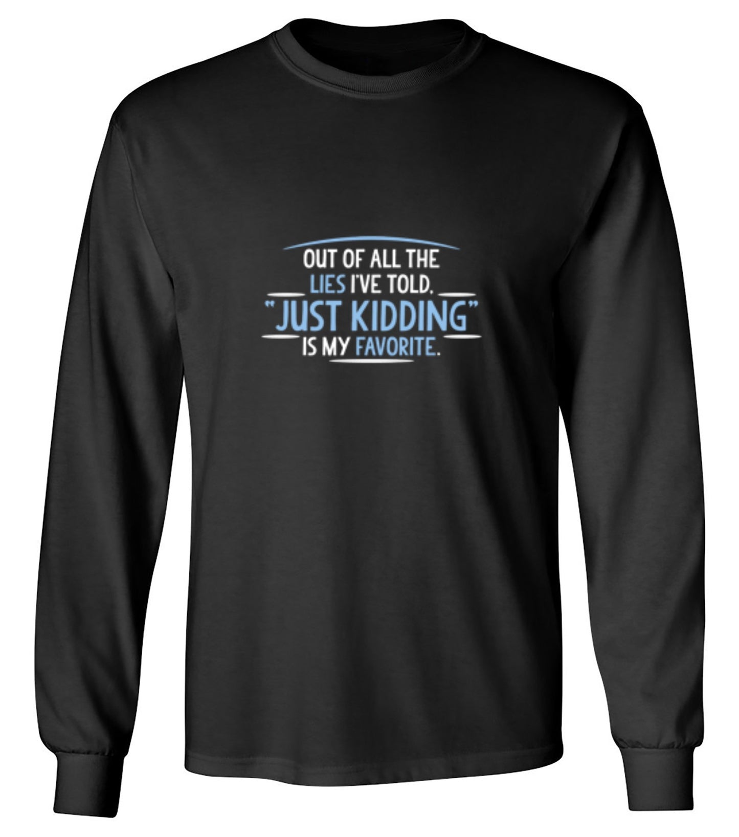 Funny T-Shirts design "Of All The Lies I've Told "Just Kidding" Is My Favorite T-Shirt - Long Sleeve"