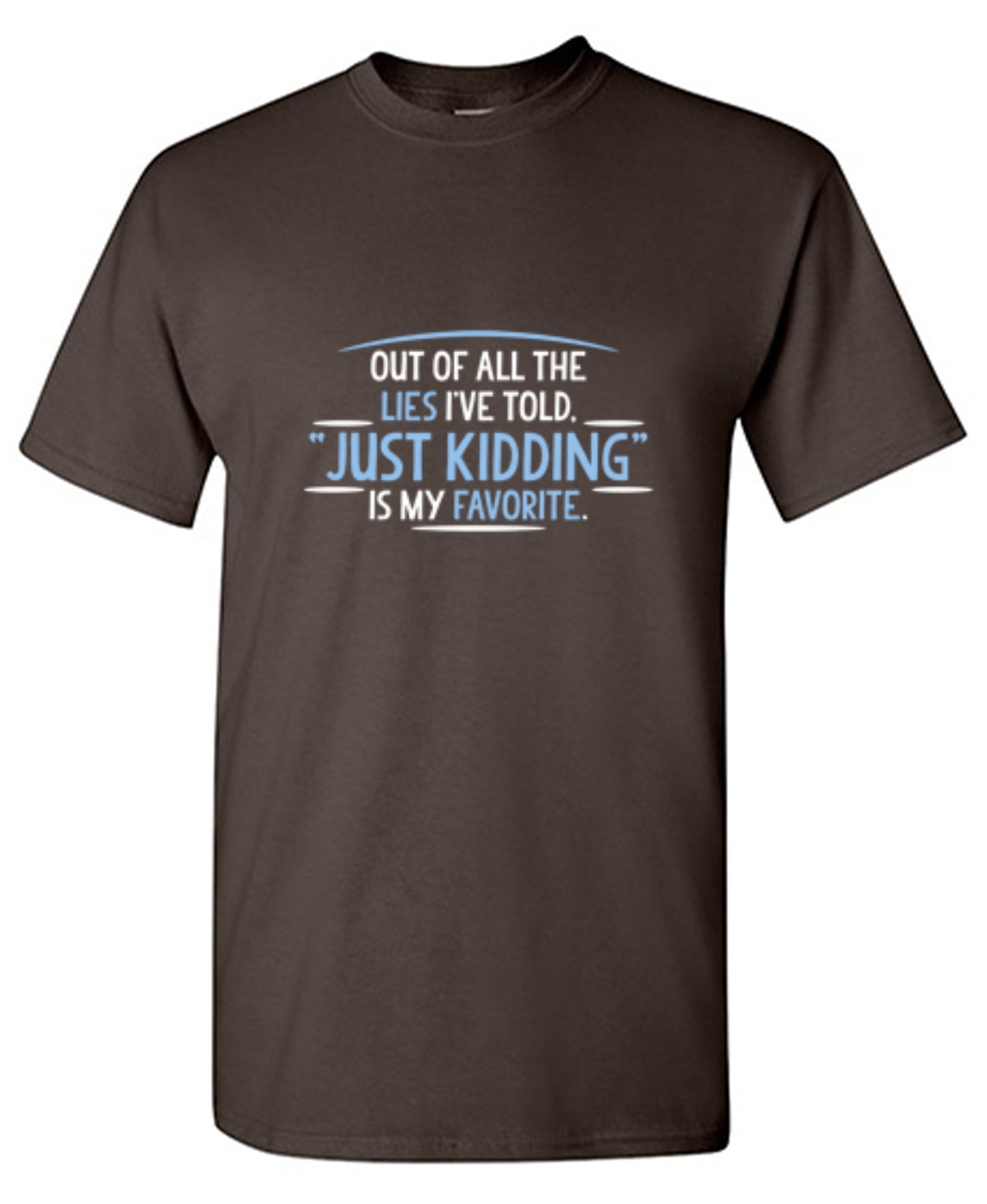 Funny T-Shirts design "Of All The Lies I've Told "Just Kidding" Is My Favorite T-Shirt"