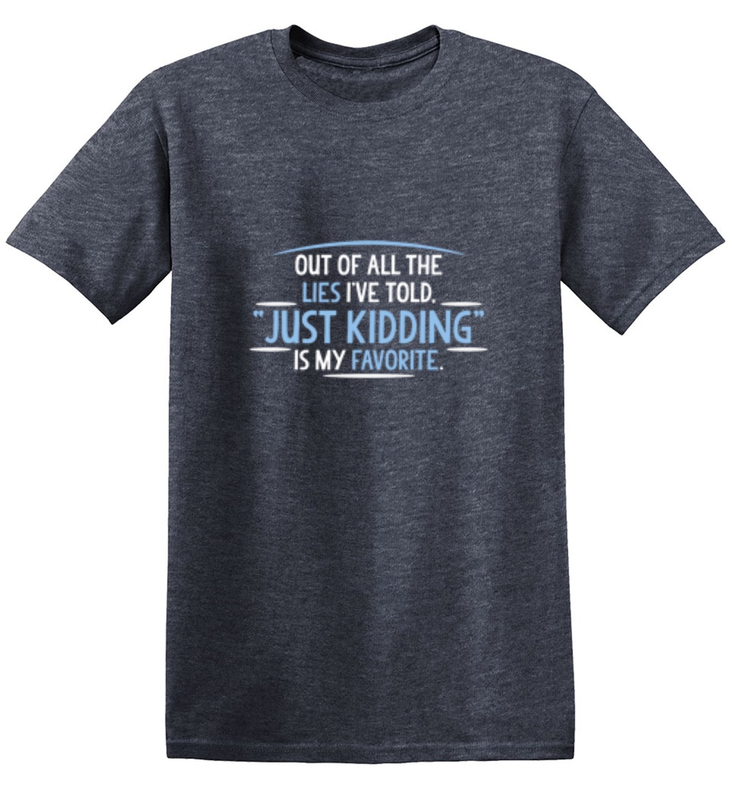 Funny T-Shirts design "Of All The Lies I've Told "Just Kidding" Is My Favorite T-Shirt"