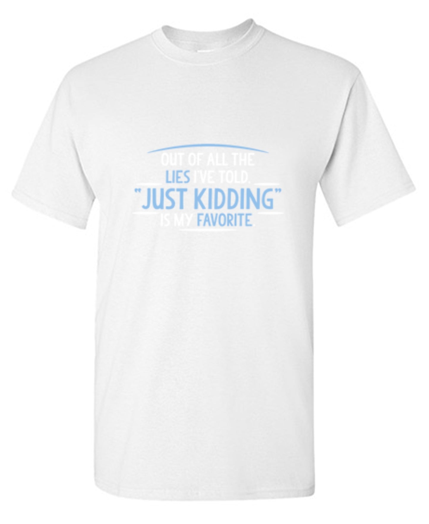Funny T-Shirts design "Of All The Lies I've Told "Just Kidding" Is My Favorite T-Shirt"