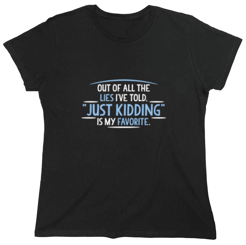 Funny T-Shirts design "Of All The Lies I've Told "Just Kidding" Is My Favorite T-Shirt - Womens"