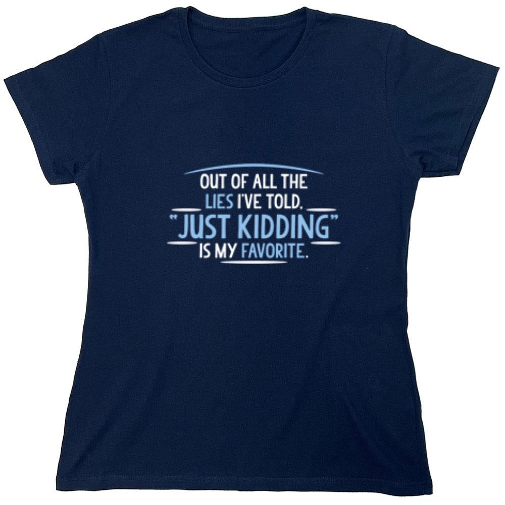 Funny T-Shirts design "Of All The Lies I've Told "Just Kidding" Is My Favorite T-Shirt - Womens"
